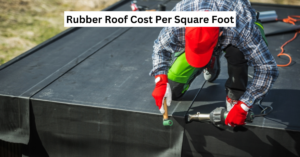 Rubber Roof Cost Per Square Foot